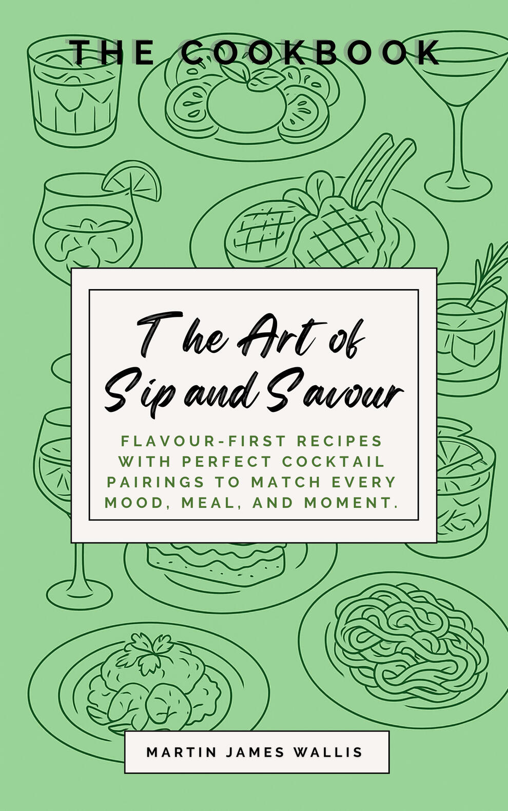An image of the front cover of the book: The Art of Sip and Savour: The Cookbook
